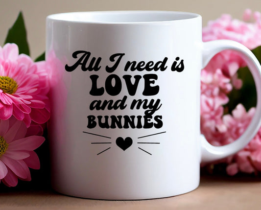 All I need is Love and my bunnies mug